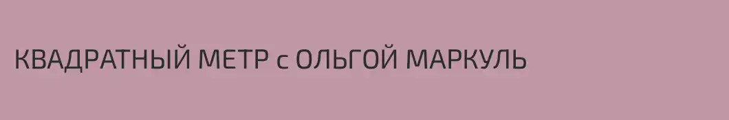 КВАДРАТНЫЙ МЕТР с ОЛЬГОЙ МАРКУЛЬ